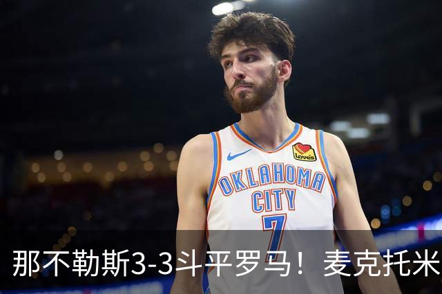 那不勒斯3-3斗平罗马！麦克托米奈双响，巴列尔迪双响+绝平